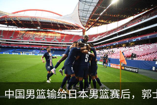 中国男篮输给日本男篮赛后，郭士强说：“这个夏天我们整个中国男篮都非常努力”